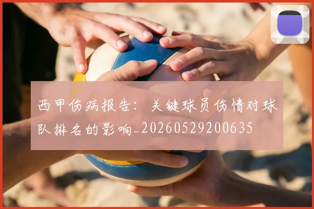 西甲伤病报告：关键球员伤情对球队排名的影响_20260529200635