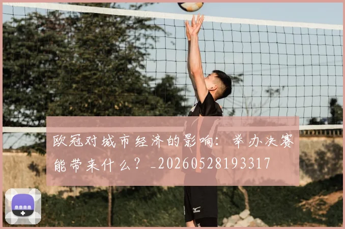 欧冠对城市经济的影响:举办决赛能带来什么?_20260528193317