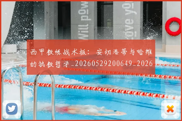 西甲教练战术板：安切洛蒂与哈维的执教哲学_20260529200649_20260703181852
