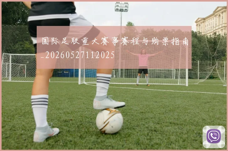国际足联重大赛事赛程与购票指南_20260527112025