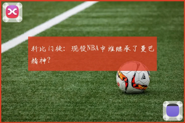 科比门徒：现役NBA中谁继承了曼巴精神？