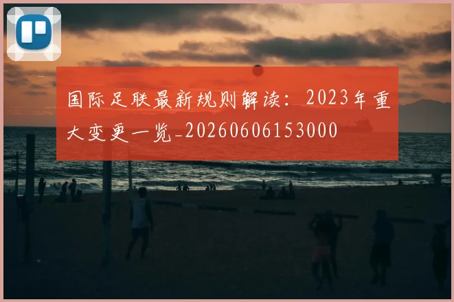 国际足联最新规则解读:2023年重大变更一览_20260606153000